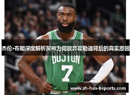 杰伦·布朗深度解析灰熊为何放弃霍勒迪背后的真实原因