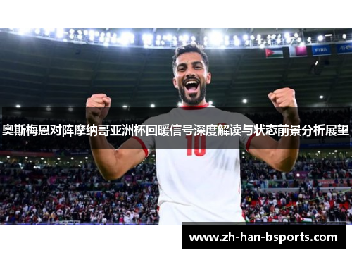 奥斯梅恩对阵摩纳哥亚洲杯回暖信号深度解读与状态前景分析展望