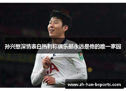 孙兴慜深情表白热刺称俱乐部永远是他的唯一家园