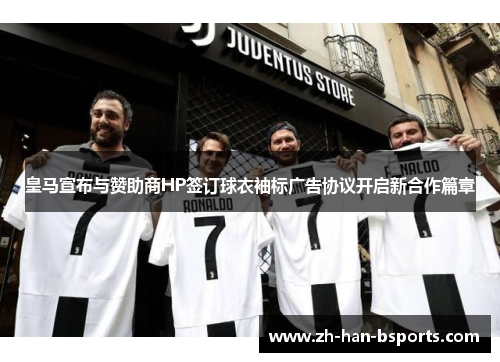 皇马宣布与赞助商HP签订球衣袖标广告协议开启新合作篇章